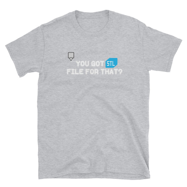 You Got STIL File for That - 3D Printing Funny Shirt