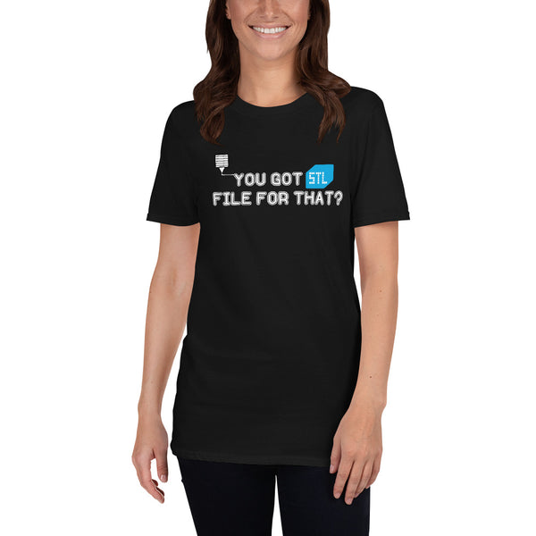 You Got STIL File for That - 3D Printing Funny Shirt