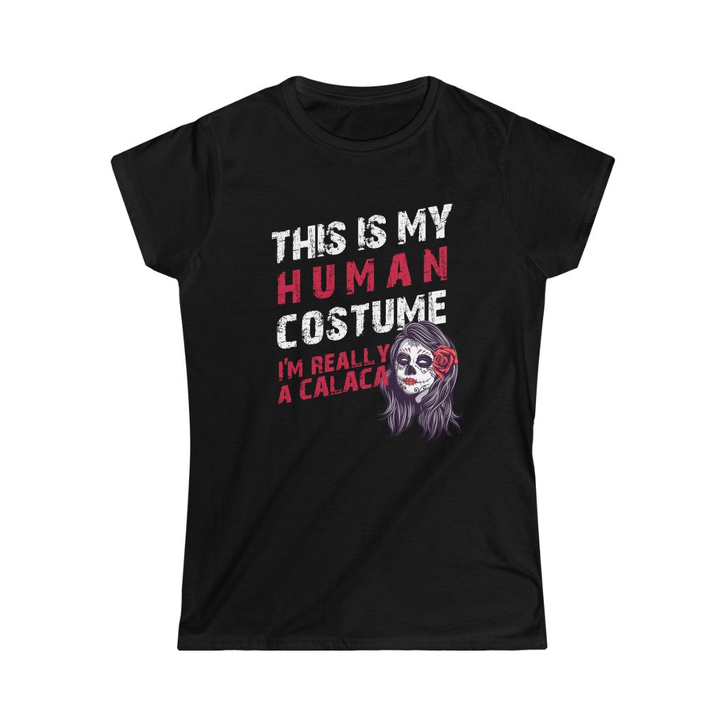 This is My Human Costume I'm Really a Calaca Halloween Lazy Costume Women's Softstyle Tee T-Shirt
