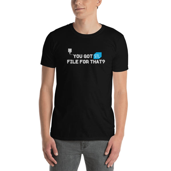 You Got STIL File for That - 3D Printing Funny Shirt
