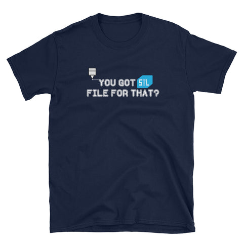You Got STIL File for That - 3D Printing Funny Shirt