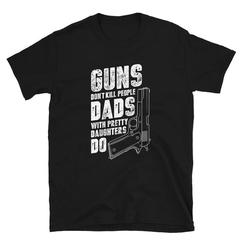 Guns Don't Kill People Dads with Pretty Daughters Do Funny Men Daddy Grandpa Short-Sleeve Unisex T-Shirt