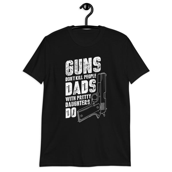 Guns Don't Kill People Dads with Pretty Daughters Do Funny Men Daddy Grandpa Short-Sleeve Unisex T-Shirt