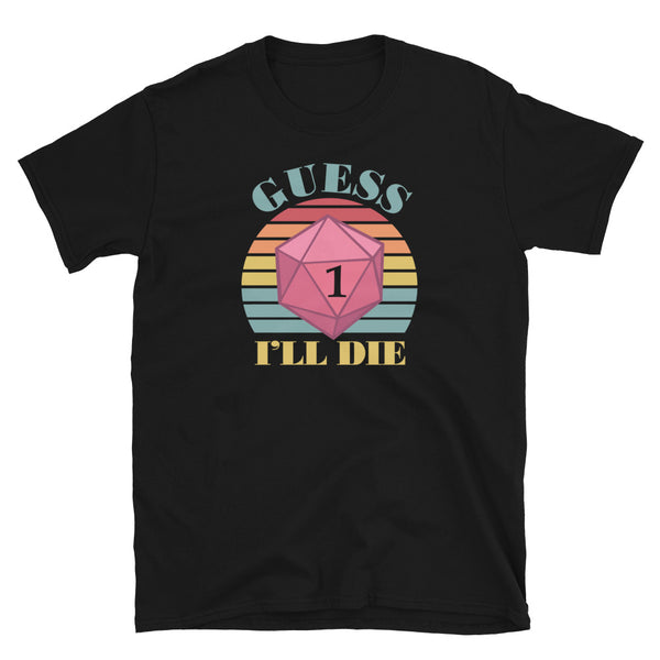 Guess I'll Die Vintage Retro Dice Shirt, dnd , D20 dice, RPG, Dungeon and Dragon RPG Gaming Unisex T-Shirt