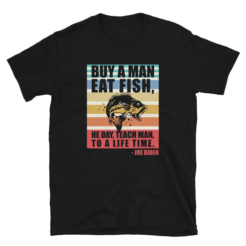 Buy a man eat fish He day teach man to a life time Sleepy Joe Biden Unisex T-Shirt