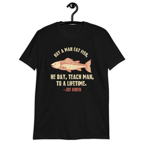 Buy a man eat fish He day teach man to a life time Sleepy Joe Biden Unisex T-Shirt