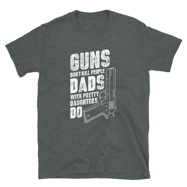 Guns Don't Kill People Dads with Pretty Daughters Do Funny Men Daddy Grandpa Short-Sleeve Unisex T-Shirt