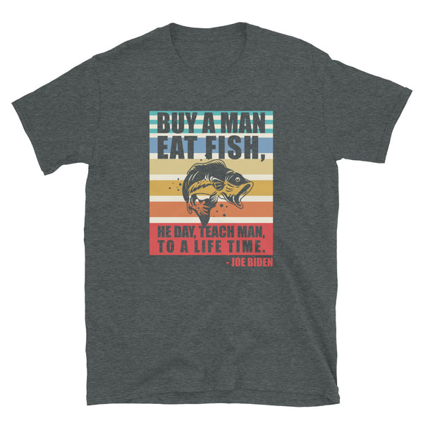 Buy a man eat fish He day teach man to a life time Sleepy Joe Biden Unisex T-Shirt