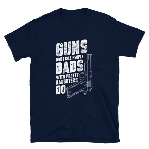 Guns Don't Kill People Dads with Pretty Daughters Do Funny Men Daddy Grandpa Short-Sleeve Unisex T-Shirt