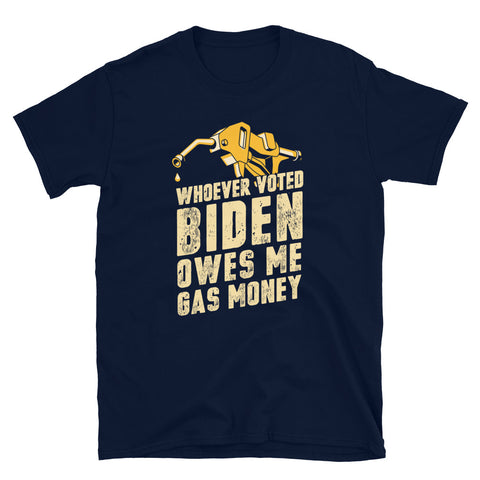 Whoever Voted Biden Owes Me Gas Money Funny Sleepy Joe Biden Unisex T-Shirt